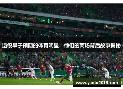退役早于预期的体育明星：他们的离场背后故事揭秘