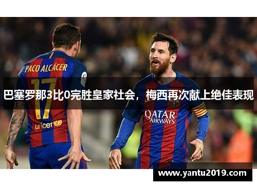 巴塞罗那3比0完胜皇家社会，梅西再次献上绝佳表现