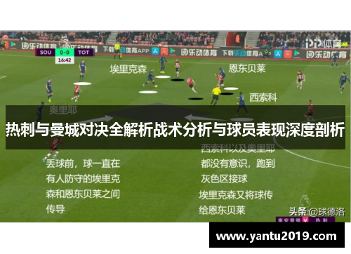 热刺与曼城对决全解析战术分析与球员表现深度剖析